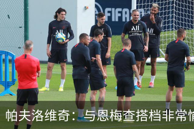 帕夫洛维奇：与恩梅查搭档非常愉快，诺伊尔对我帮助巨大