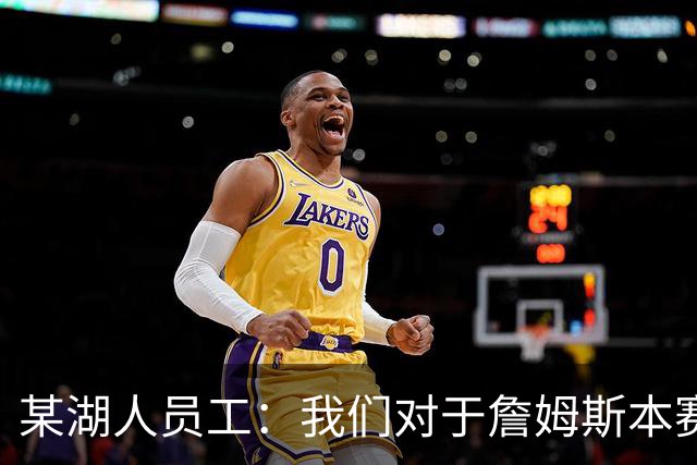 某湖人员工：我们对于詹姆斯本赛季所做的牺牲并未给予足够认可
