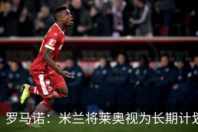 罗马诺：米兰将莱奥视为长期计划外的球员，预计他将在今夏离队