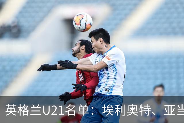 英格兰U21名单：埃利奥特、亚当-沃顿、宽萨在列