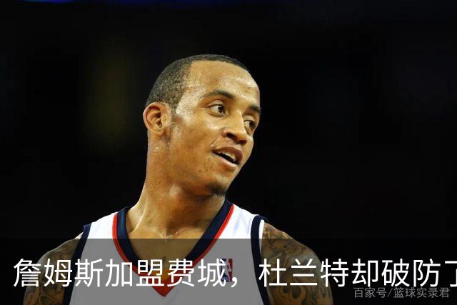 詹姆斯加盟费城，杜兰特却破防了！霍华德发声，尼克斯也跟着遭殃
